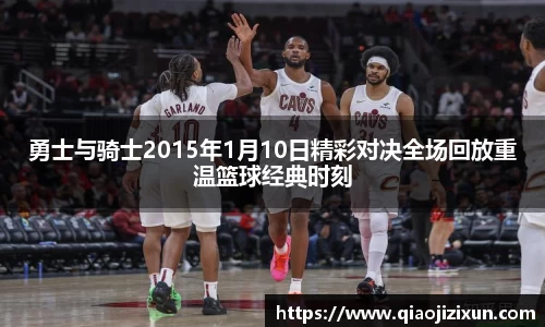 勇士与骑士2015年1月10日精彩对决全场回放重温篮球经典时刻