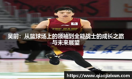 吴前：从篮球场上的领袖到全能战士的成长之路与未来展望