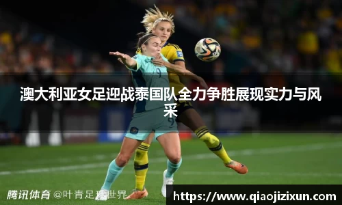 澳大利亚女足迎战泰国队全力争胜展现实力与风采