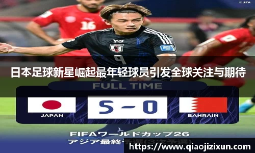 日本足球新星崛起最年轻球员引发全球关注与期待